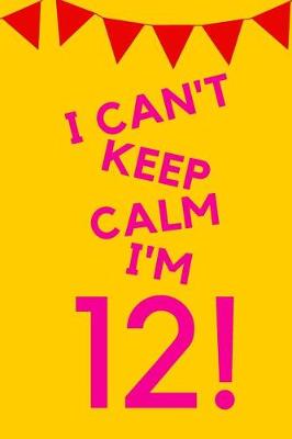 Book cover for I Can't Keep Calm I'm 12!