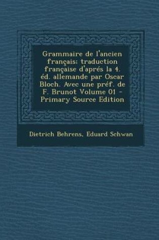 Cover of Grammaire de L'Ancien Francais; Traduction Francaise D'Apres La 4. Ed. Allemande Par Oscar Bloch. Avec Une Pref. de F. Brunot Volume 01