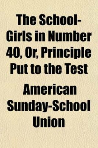 Cover of The School-Girls in Number 40, Or, Principle Put to the Test