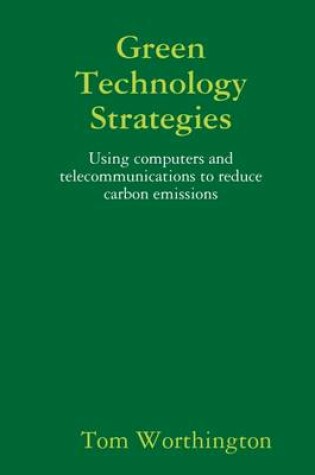 Cover of Green Technology Strategies: Using Compuers and Telecommunications to Reduce Carbon Emissions