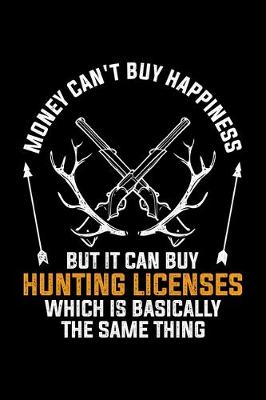 Book cover for Money Can't Buy Happiness But It Can Buy Hunting Licenses Which Is Basically The Same Thing