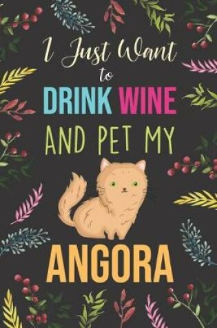 Cover of I Just Want To Drink Wine And Pet My Angora