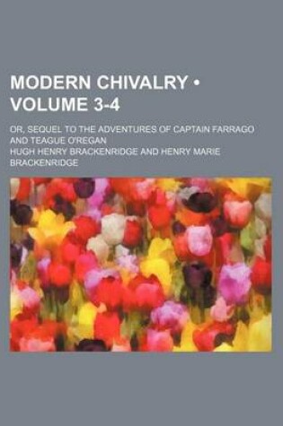 Cover of Modern Chivalry (Volume 3-4); Or, Sequel to the Adventures of Captain Farrago and Teague O'Regan