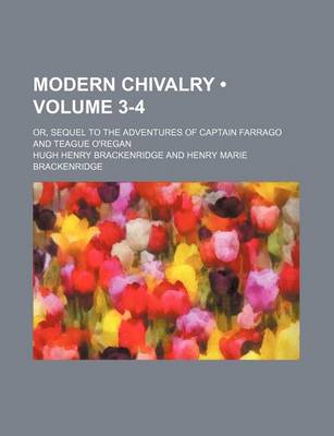 Book cover for Modern Chivalry (Volume 3-4); Or, Sequel to the Adventures of Captain Farrago and Teague O'Regan