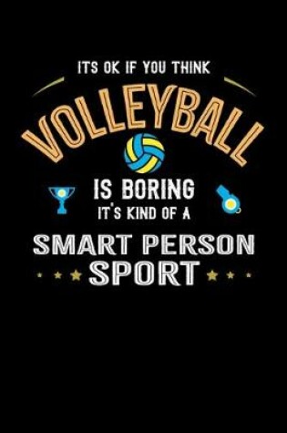 Cover of It's Okay If You Think Volleyball Is Boring It's Kind Of A Smart Person Sport