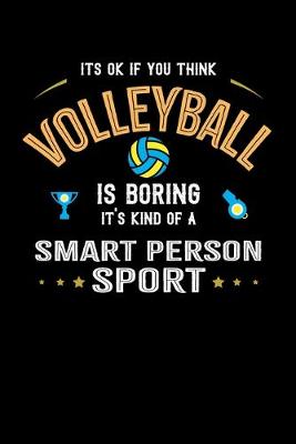 Book cover for It's Okay If You Think Volleyball Is Boring It's Kind Of A Smart Person Sport