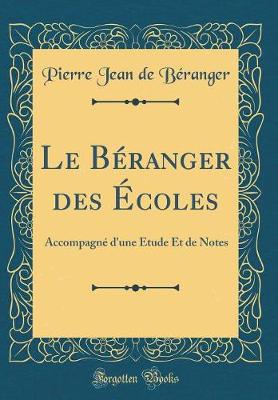 Book cover for Le Béranger des Écoles: Accompagné d'une Étude Et de Notes (Classic Reprint)