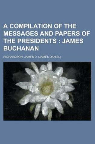 Cover of A Compilation of the Messages and Papers of the Presidents; James Buchanan Volume 4