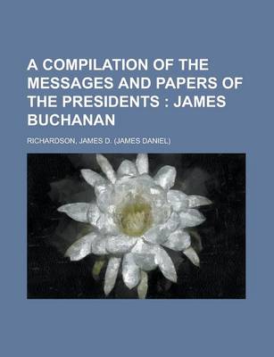 Book cover for A Compilation of the Messages and Papers of the Presidents; James Buchanan Volume 4