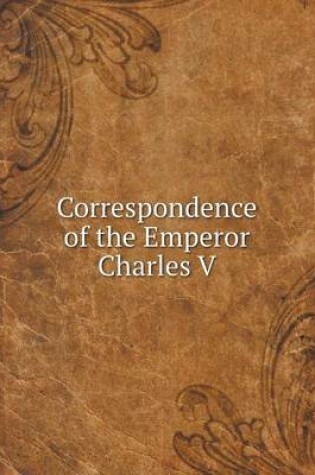 Cover of Correspondence of the Emperor Charles V