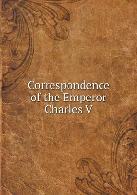 Book cover for Correspondence of the Emperor Charles V