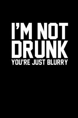 Book cover for I'm Not Drunk You're Just Blurry