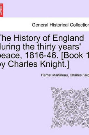 Cover of The History of England During the Thirty Years' Peace, 1816-46. [Book 1 by Charles Knight.] Vol. I