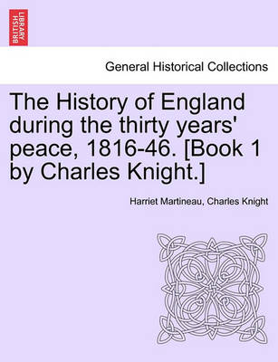 Book cover for The History of England During the Thirty Years' Peace, 1816-46. [Book 1 by Charles Knight.] Vol. I