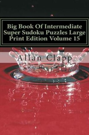 Cover of Big Book of Intermediate Super Sudoku Puzzles Large Print Edition Volume 15