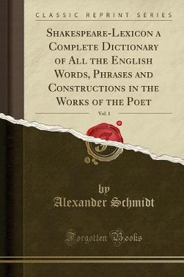 Book cover for Shakespeare-Lexicon a Complete Dictionary of All the English Words, Phrases and Constructions in the Works of the Poet, Vol. 1 (Classic Reprint)