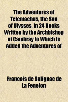 Book cover for The Adventures of Telemachus, the Son of Ulysses, in 24 Books Written by the Archbishop of Cambray to Which Is Added the Adventures of