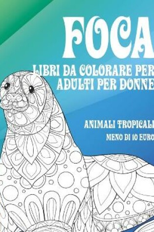 Cover of Libri da colorare per adulti per donne - Meno di 10 euro - Animali tropicali - Foca