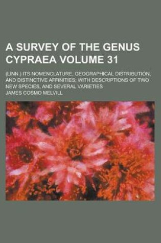 Cover of A Survey of the Genus Cypraea; (Linn.) Its Nomenclature, Geographical Distribution, and Distinctive Affinities; With Descriptions of Two New Species, and Several Varieties Volume 31