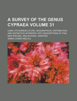 Book cover for A Survey of the Genus Cypraea; (Linn.) Its Nomenclature, Geographical Distribution, and Distinctive Affinities; With Descriptions of Two New Species, and Several Varieties Volume 31