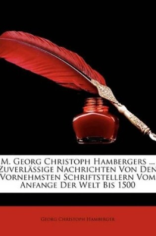 Cover of M. Georg Christoph Hambergers ... Zuverlssige Nachrichten Von Den Vornehmsten Schriftstellern Vom Anfange Der Welt Bis 1500