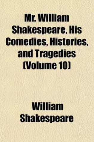 Cover of Mr. William Shakespeare, His Comedies, Histories, and Tragedies (Volume 10)