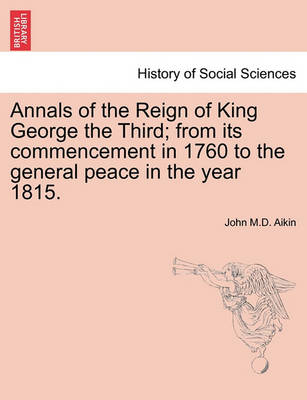 Book cover for Annals of the Reign of King George the Third; from its commencement in 1760 to the general peace in the year 1815.