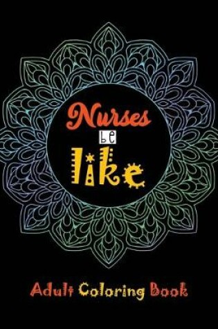 Cover of Nurse be like Adult Coloring Book