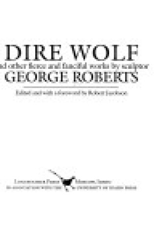 Cover of Dire Wolf and Other Fierce and Fanciful Works by Sculptor George Roberts