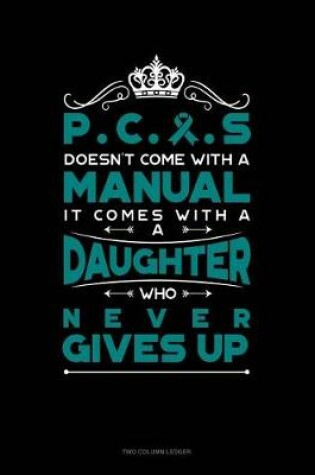 Cover of Pcos Doesn't Come with a Manual It Comes with a Daughter Who Never Gives Up