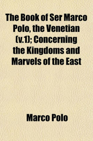 Cover of The Book of Ser Marco Polo, the Venetian (V.1); Concerning the Kingdoms and Marvels of the East