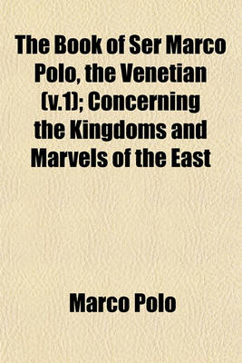 Book cover for The Book of Ser Marco Polo, the Venetian (V.1); Concerning the Kingdoms and Marvels of the East