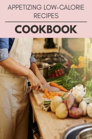 Cover of Appetizing Low-calorie Recipes Cookbook