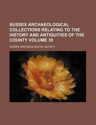 Book cover for Sussex Archaeological Collections Relating to the History and Antiquities of the County Volume 30