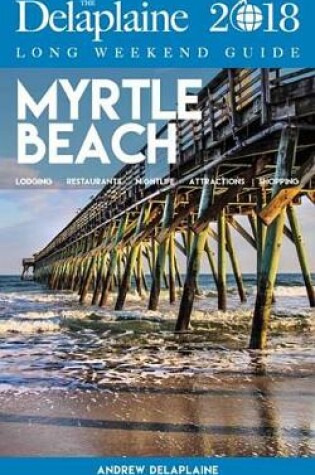 Cover of Myrtle Beach - The Delaplaine 2018 Long Weekend Guide