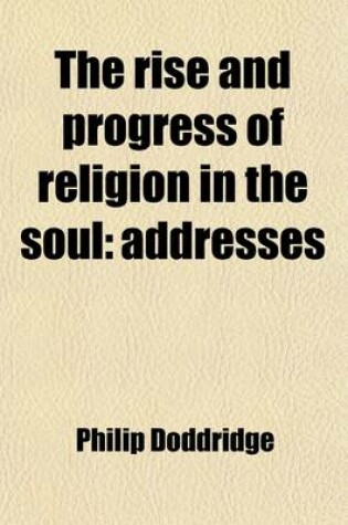 Cover of The Rise and Progress of Religion in the Soul; Addresses. Addresses