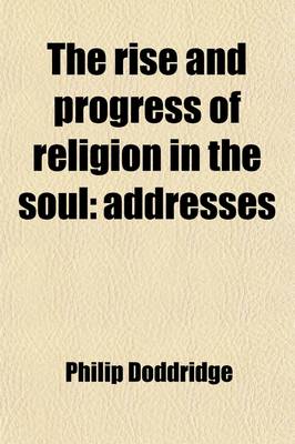 Book cover for The Rise and Progress of Religion in the Soul; Addresses. Addresses