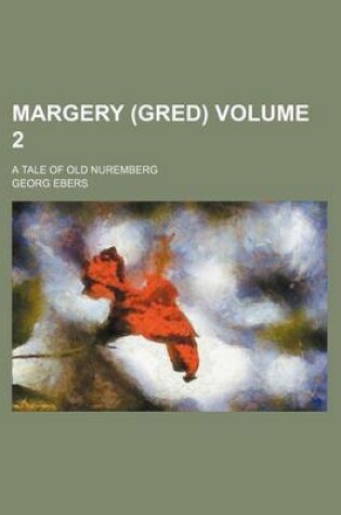 Cover of Margery (Gred); A Tale of Old Nuremberg Volume 2