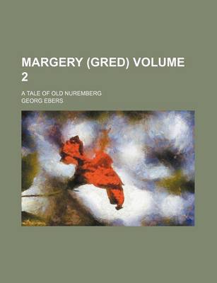 Book cover for Margery (Gred); A Tale of Old Nuremberg Volume 2