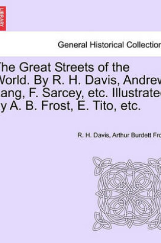 Cover of The Great Streets of the World. by R. H. Davis, Andrew Lang, F. Sarcey, Etc. Illustrated by A. B. Frost, E. Tito, Etc.