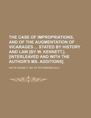 Book cover for The Case of Impropriations, and of the Augmentation of Vicarages Stated by History and Law [By W. Kennett.]. [Interleaved and with the Author's Ms. Ad