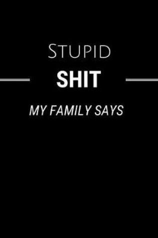 Cover of Stupid Shit My Family Says