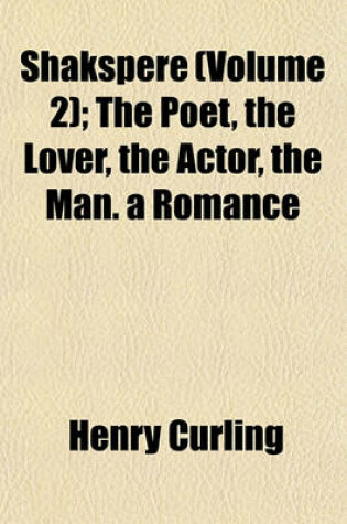 Cover of Shakspere (Volume 2); The Poet, the Lover, the Actor, the Man. a Romance