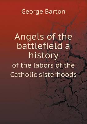 Book cover for Angels of the battlefield a history of the labors of the Catholic sisterhoods