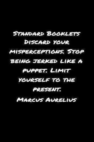 Cover of Standard Booklets Discard Your Misperceptions Stop Being Jerked Like A Puppet Limit Yourself to The Present Marcus Aurelius