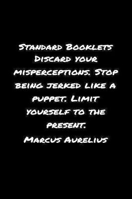 Book cover for Standard Booklets Discard Your Misperceptions Stop Being Jerked Like A Puppet Limit Yourself to The Present Marcus Aurelius