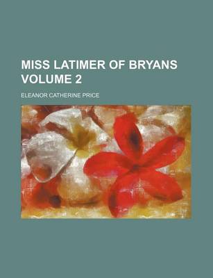 Book cover for Miss Latimer of Bryans Volume 2