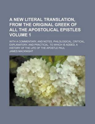 Book cover for A New Literal Translation, from the Original Greek of All the Apostolical Epistles Volume 1; With a Commentary, and Notes, Philological, Critical, Explanatory, and Practical. to Which Is Added, a History of the Life of the Apostle Paul