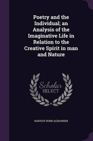 Cover of Poetry and the Individual; An Analysis of the Imaginative Life in Relation to the Creative Spirit in Man and Nature