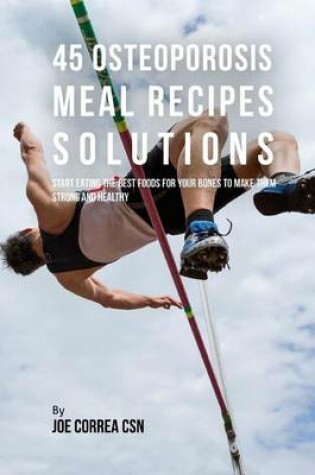Cover of 45 Osteoporosis Meal Recipe Solutions